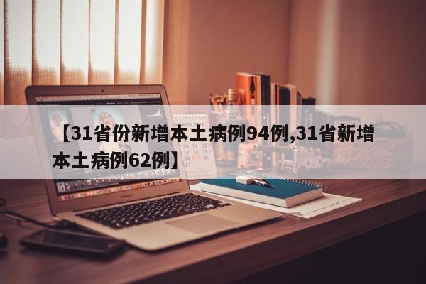 【31省份新增本土病例94例,31省新增本土病例62例】