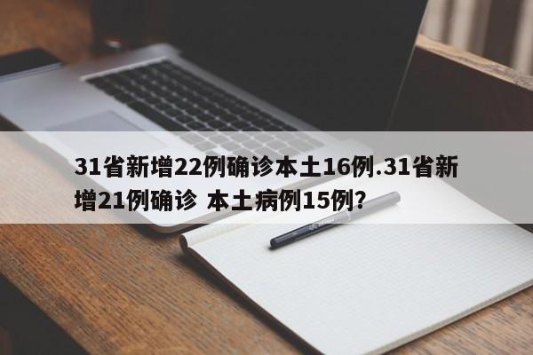 31省新增22例确诊本土16例.31省新增21例确诊 本土病例15例?