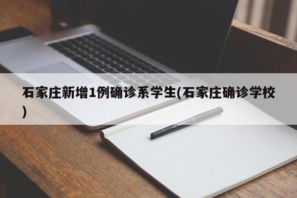 石家庄新增1例确诊系学生(石家庄确诊学校)